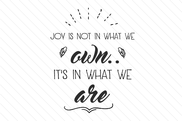 Joy is Not in What We Own — It’s in What We Are: A Motivational Cut File for Thoughtful Crafting
